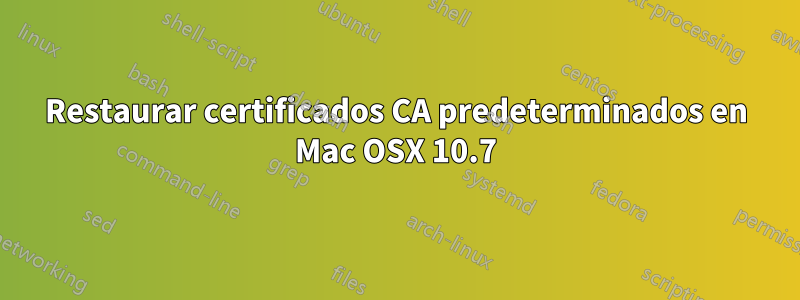 Restaurar certificados CA predeterminados en Mac OSX 10.7