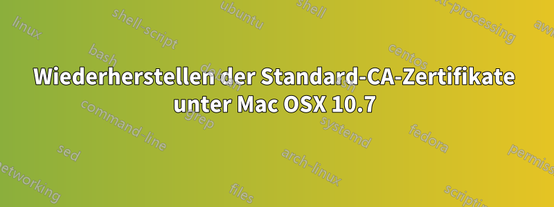 Wiederherstellen der Standard-CA-Zertifikate unter Mac OSX 10.7