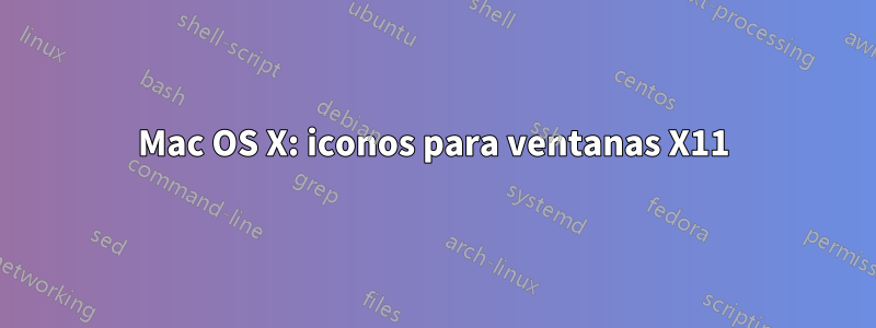 Mac OS X: iconos para ventanas X11