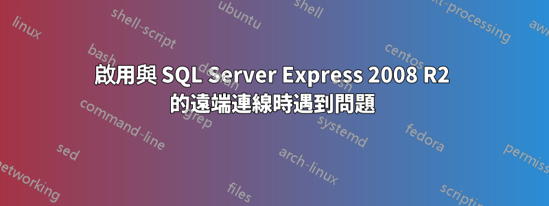 啟用與 SQL Server Express 2008 R2 的遠端連線時遇到問題