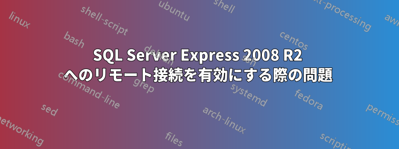 SQL Server Express 2008 R2 へのリモート接続を有効にする際の問題