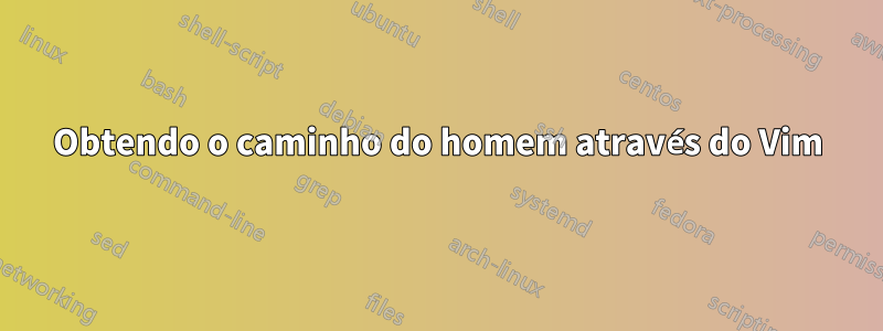 Obtendo o caminho do homem através do Vim