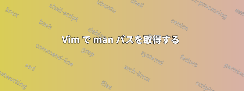 Vim で man パスを取得する