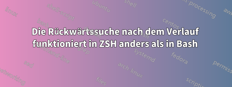 Die Rückwärtssuche nach dem Verlauf funktioniert in ZSH anders als in Bash