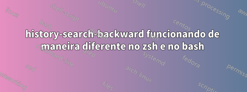 history-search-backward funcionando de maneira diferente no zsh e no bash