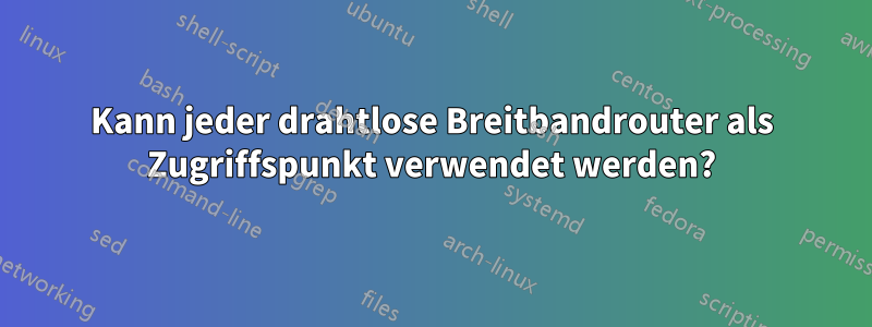 Kann jeder drahtlose Breitbandrouter als Zugriffspunkt verwendet werden?