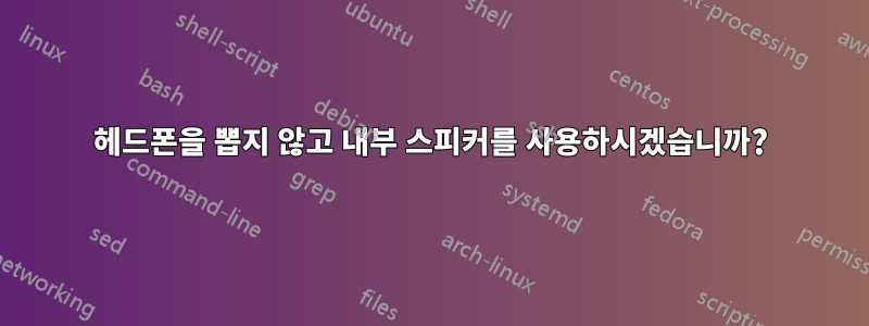 헤드폰을 뽑지 않고 내부 스피커를 사용하시겠습니까?