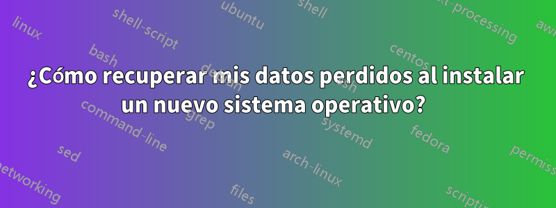 ¿Cómo recuperar mis datos perdidos al instalar un nuevo sistema operativo? 