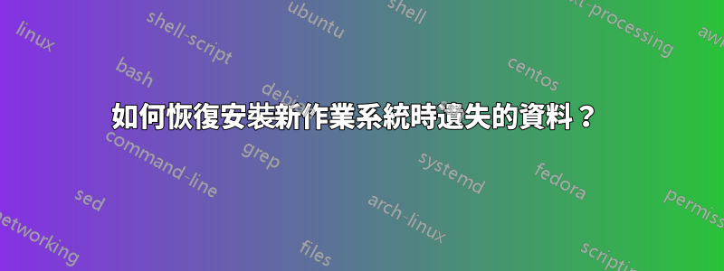 如何恢復安裝新作業系統時遺失的資料？ 