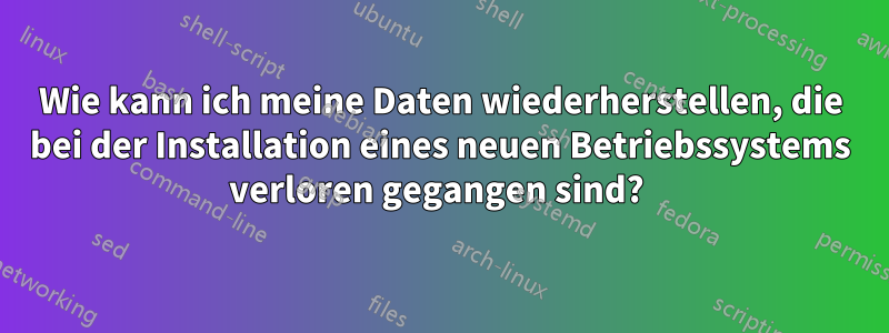 Wie kann ich meine Daten wiederherstellen, die bei der Installation eines neuen Betriebssystems verloren gegangen sind? 