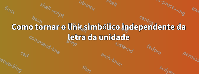 Como tornar o link simbólico independente da letra da unidade