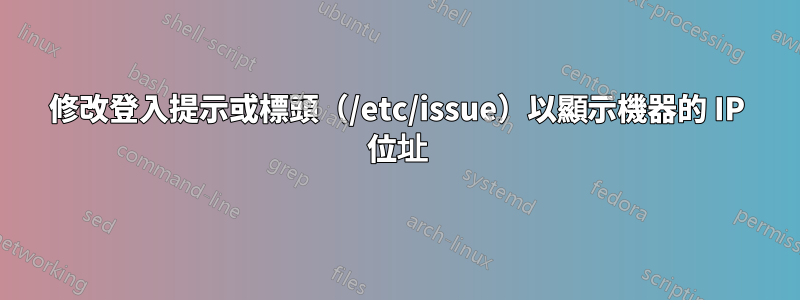 修改登入提示或標頭（/etc/issue）以顯示機器的 IP 位址