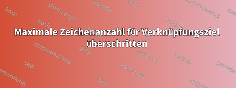 Maximale Zeichenanzahl für Verknüpfungsziel überschritten