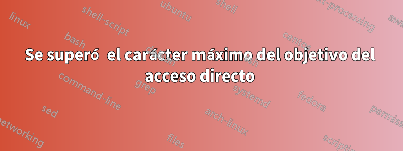 Se superó el carácter máximo del objetivo del acceso directo