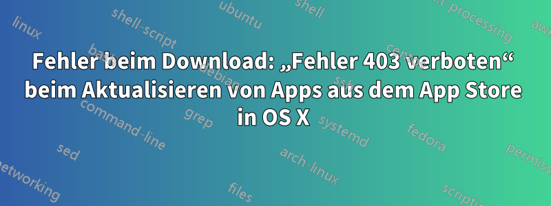 Fehler beim Download: „Fehler 403 verboten“ beim Aktualisieren von Apps aus dem App Store in OS X