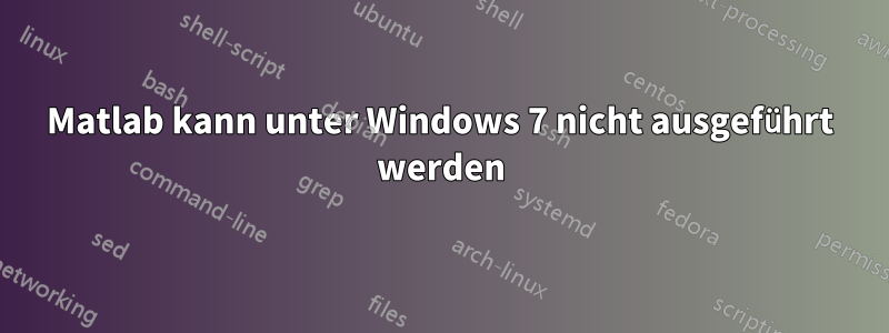 Matlab kann unter Windows 7 nicht ausgeführt werden