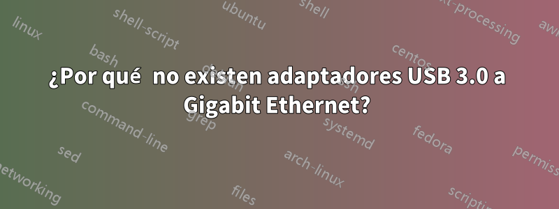 ¿Por qué no existen adaptadores USB 3.0 a Gigabit Ethernet?