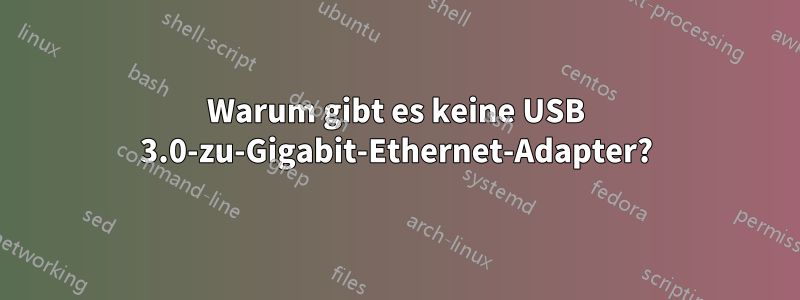 Warum gibt es keine USB 3.0-zu-Gigabit-Ethernet-Adapter?