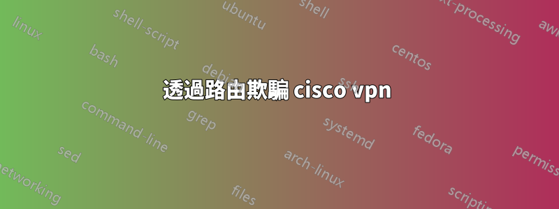 透過路由欺騙 cisco vpn