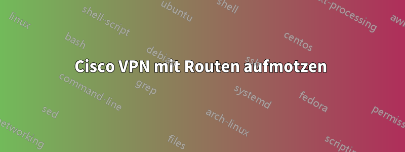 Cisco VPN mit Routen aufmotzen