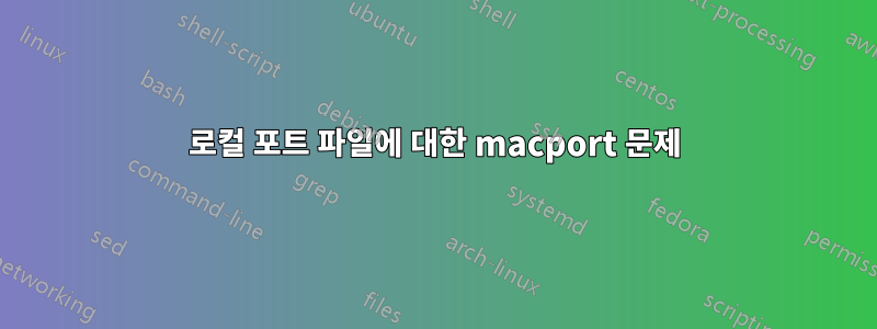 로컬 포트 ​​파일에 대한 macport 문제