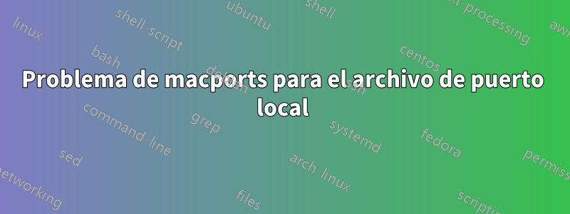 Problema de macports para el archivo de puerto local