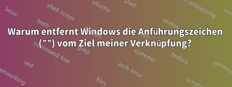 Warum entfernt Windows die Anführungszeichen ("") vom Ziel meiner Verknüpfung?