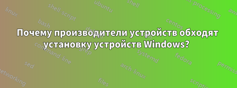 Почему производители устройств обходят установку устройств Windows? 