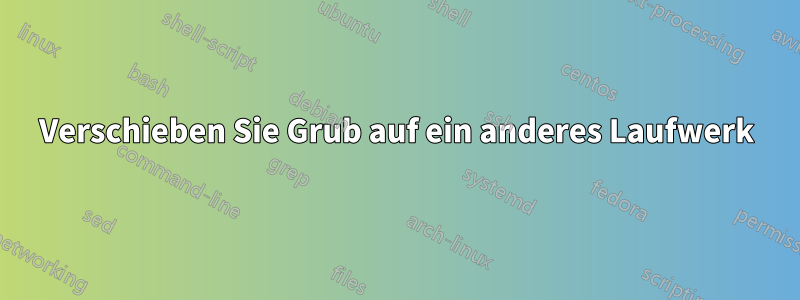 Verschieben Sie Grub auf ein anderes Laufwerk