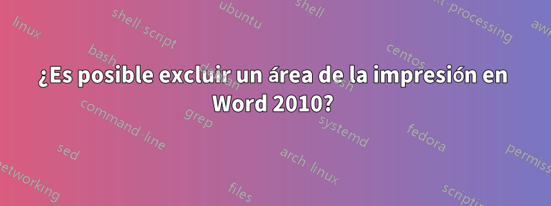 ¿Es posible excluir un área de la impresión en Word 2010?