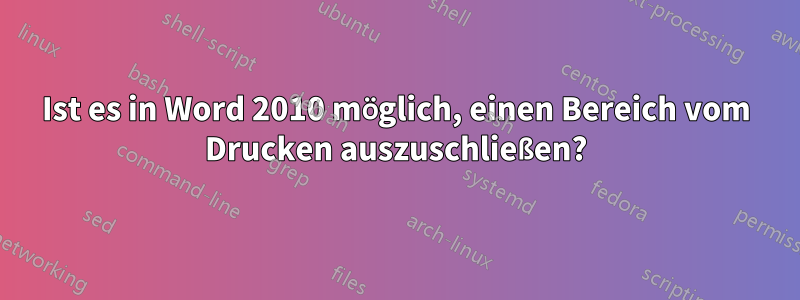 Ist es in Word 2010 möglich, einen Bereich vom Drucken auszuschließen?