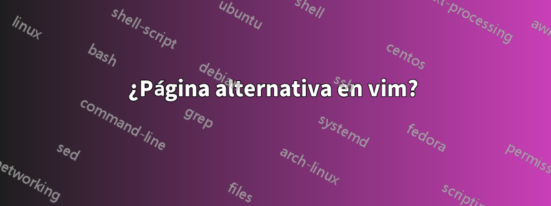 ¿Página alternativa en vim?