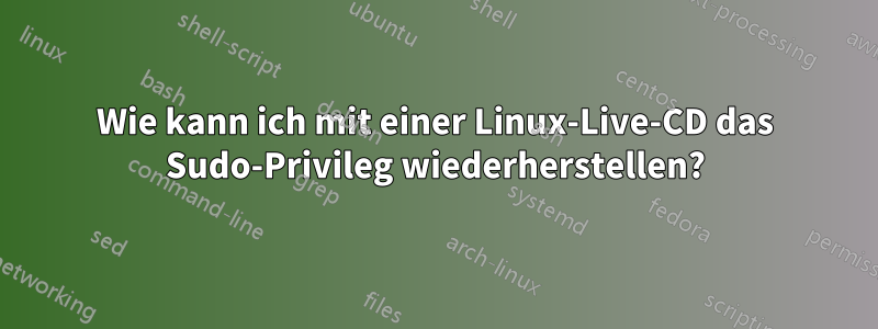 Wie kann ich mit einer Linux-Live-CD das Sudo-Privileg wiederherstellen?