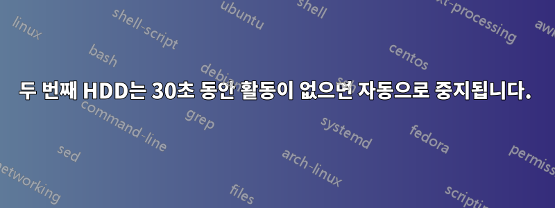 두 번째 HDD는 30초 동안 활동이 없으면 자동으로 중지됩니다.