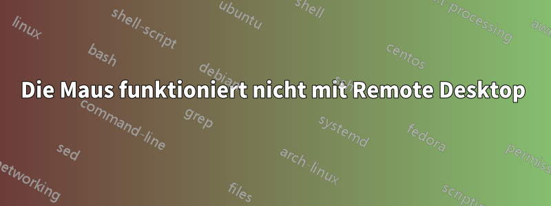 Die Maus funktioniert nicht mit Remote Desktop