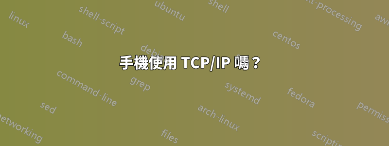 手機使用 TCP/IP 嗎？ 