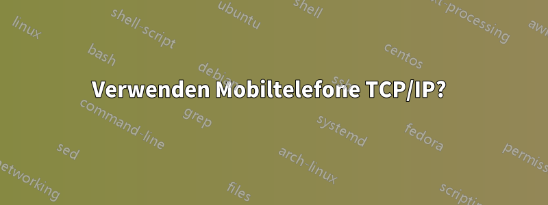 Verwenden Mobiltelefone TCP/IP? 