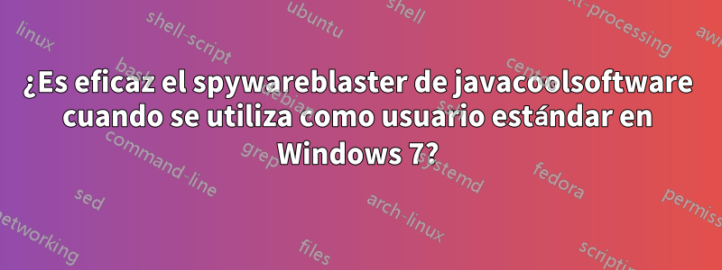 ¿Es eficaz el spywareblaster de javacoolsoftware cuando se utiliza como usuario estándar en Windows 7?