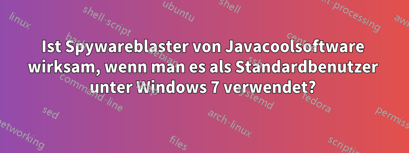 Ist Spywareblaster von Javacoolsoftware wirksam, wenn man es als Standardbenutzer unter Windows 7 verwendet?