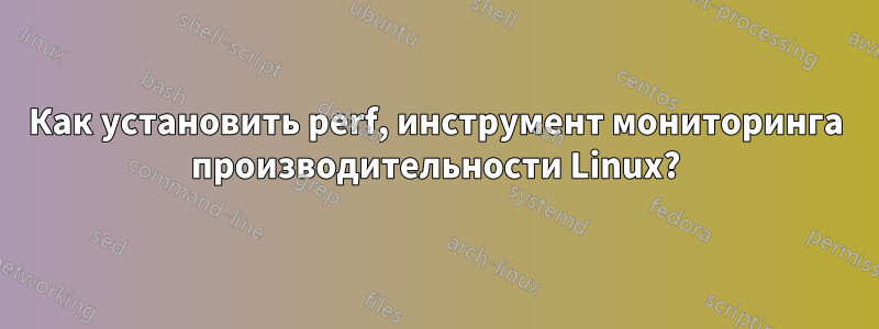 Как установить perf, инструмент мониторинга производительности Linux?