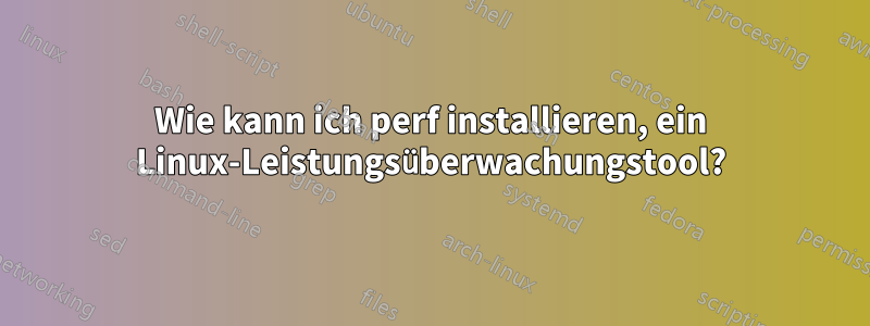 Wie kann ich perf installieren, ein Linux-Leistungsüberwachungstool?