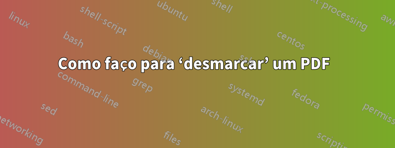 Como faço para ‘desmarcar’ um PDF 