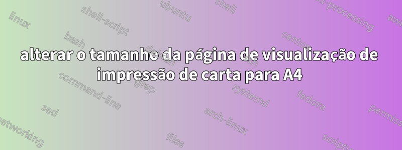 alterar o tamanho da página de visualização de impressão de carta para A4