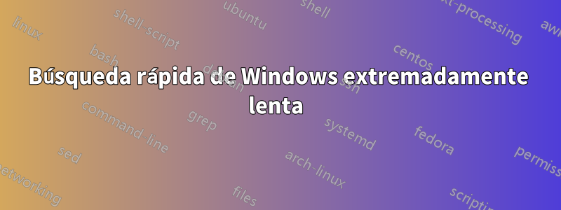 Búsqueda rápida de Windows extremadamente lenta 