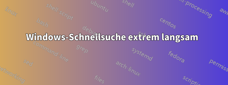 Windows-Schnellsuche extrem langsam 