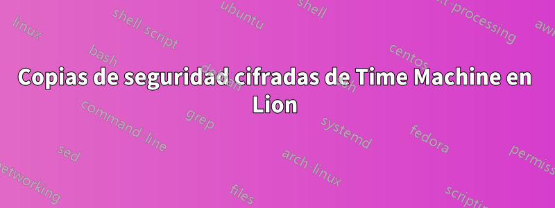 Copias de seguridad cifradas de Time Machine en Lion