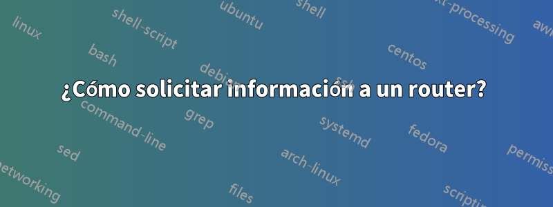 ¿Cómo solicitar información a un router?