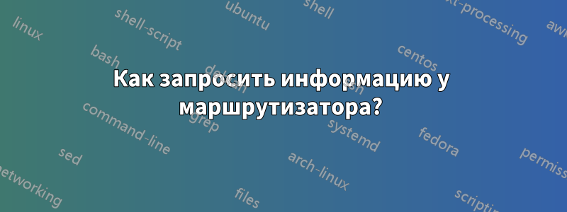 Как запросить информацию у маршрутизатора?