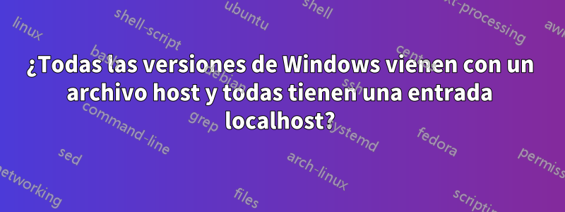 ¿Todas las versiones de Windows vienen con un archivo host y todas tienen una entrada localhost?