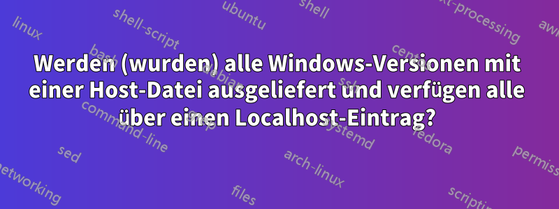 Werden (wurden) alle Windows-Versionen mit einer Host-Datei ausgeliefert und verfügen alle über einen Localhost-Eintrag?